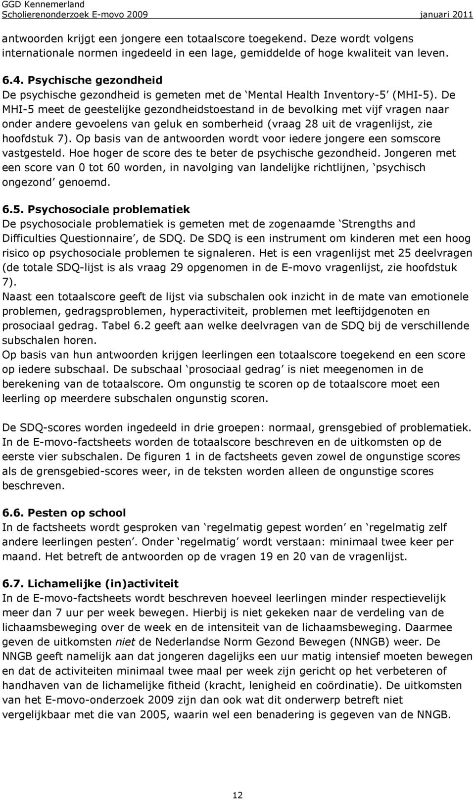 De MHI-5 meet de geestelijke gezondheidstoestand in de bevolking met vijf vragen naar onder andere gevoelens van geluk en somberheid (vraag 28 uit de vragenlijst, zie hoofdstuk 7).