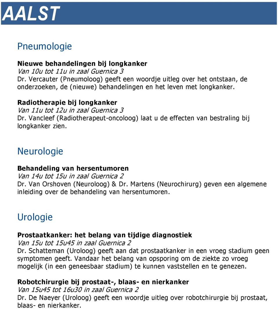 Vancleef (Raditherapeut-nclg) laat u de effecten van bestraling bij lngkanker zien. Neurlgie Behandeling van hersentumren Van 14u tt 15u in zaal Guernica 2 Dr. Van Orshven (Neurlg) & Dr.