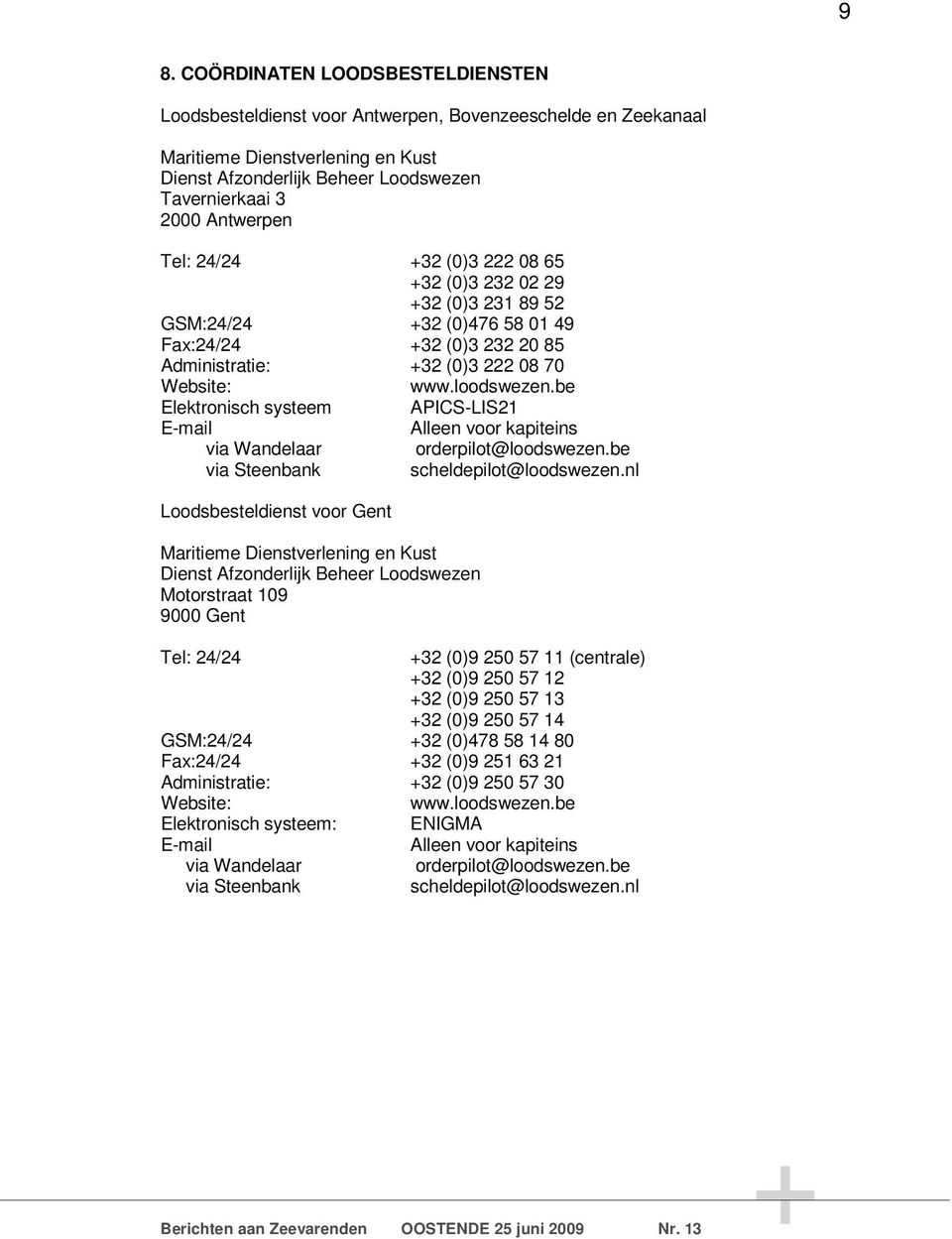 be Elektronisch systeem APICS-LIS21 E-mail Alleen voor kapiteins via Wandelaar orderpilot@loodswezen.be via Steenbank scheldepilot@loodswezen.