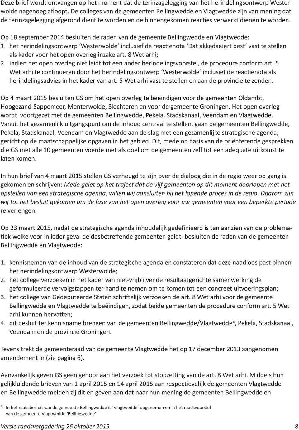Op 18 september 2014 besluiten de raden van de gemeente Bellingwedde en Vlagtwedde: 1 het herindelingsontwerp Westerwolde inclusief de reactienota Dat akkedaaiert best vast te stellen als kader voor