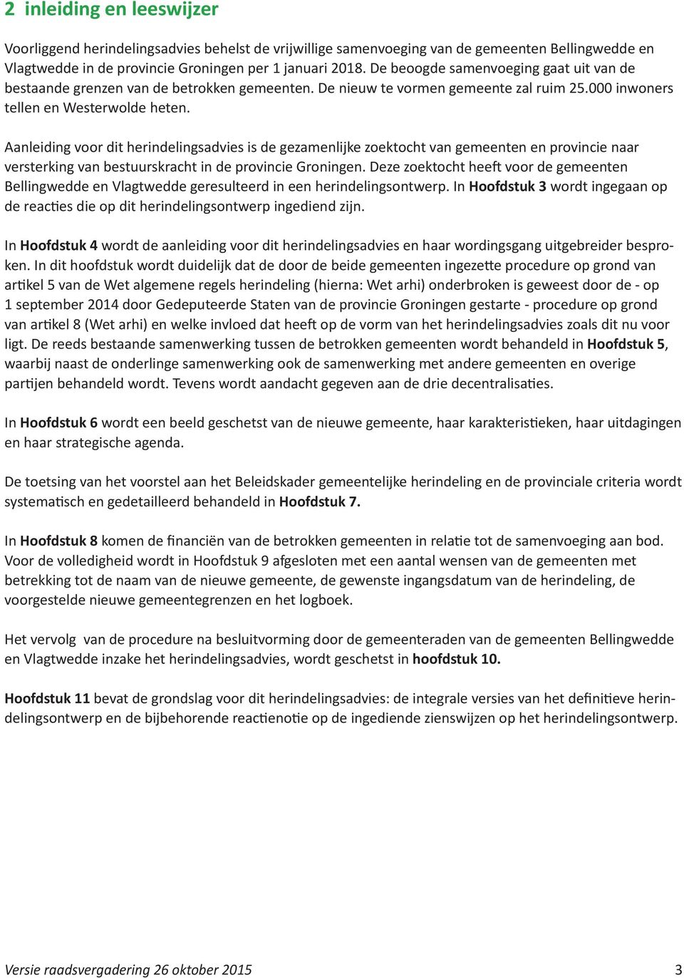 Aanleiding voor dit herindelingsadvies is de gezamenlijke zoektocht van gemeenten en provincie naar versterking van bestuurskracht in de provincie Groningen.