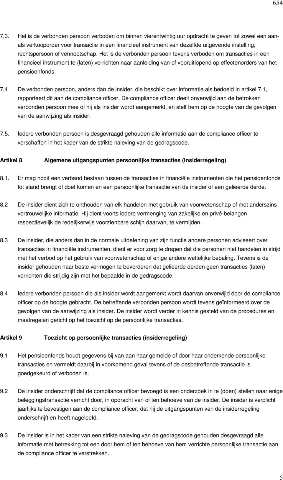 Het is de verbonden persoon tevens verboden om transacties in een financieel instrument te (laten) verrichten naar aanleiding van of vooruitlopend op effectenorders van het pensioenfonds. 7.