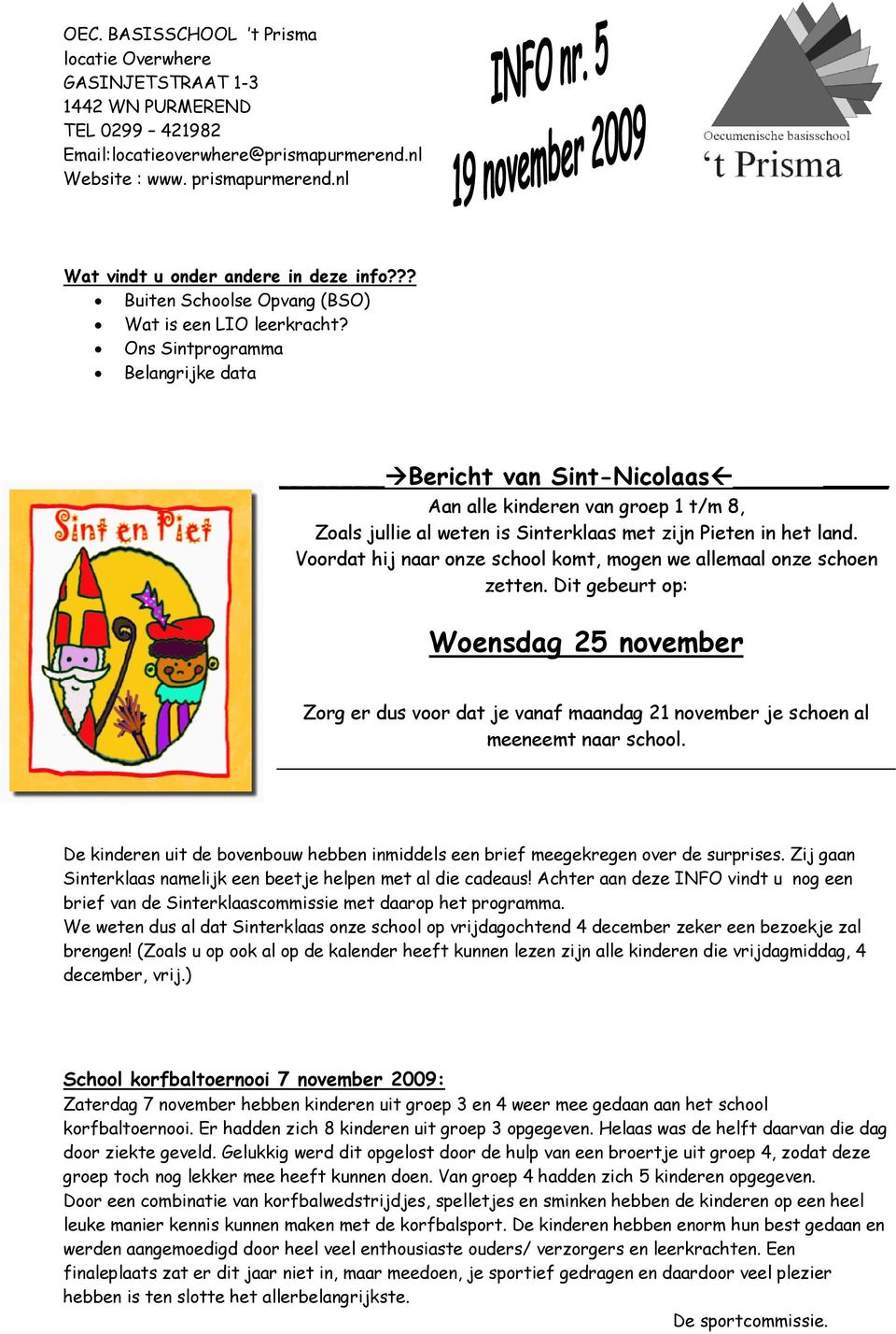 Ons Sintprogramma Belangrijke data Bericht van Sint-Nicolaas Aan alle kinderen van groep 1 t/m 8, Zoals jullie al weten is Sinterklaas met zijn Pieten in het land.