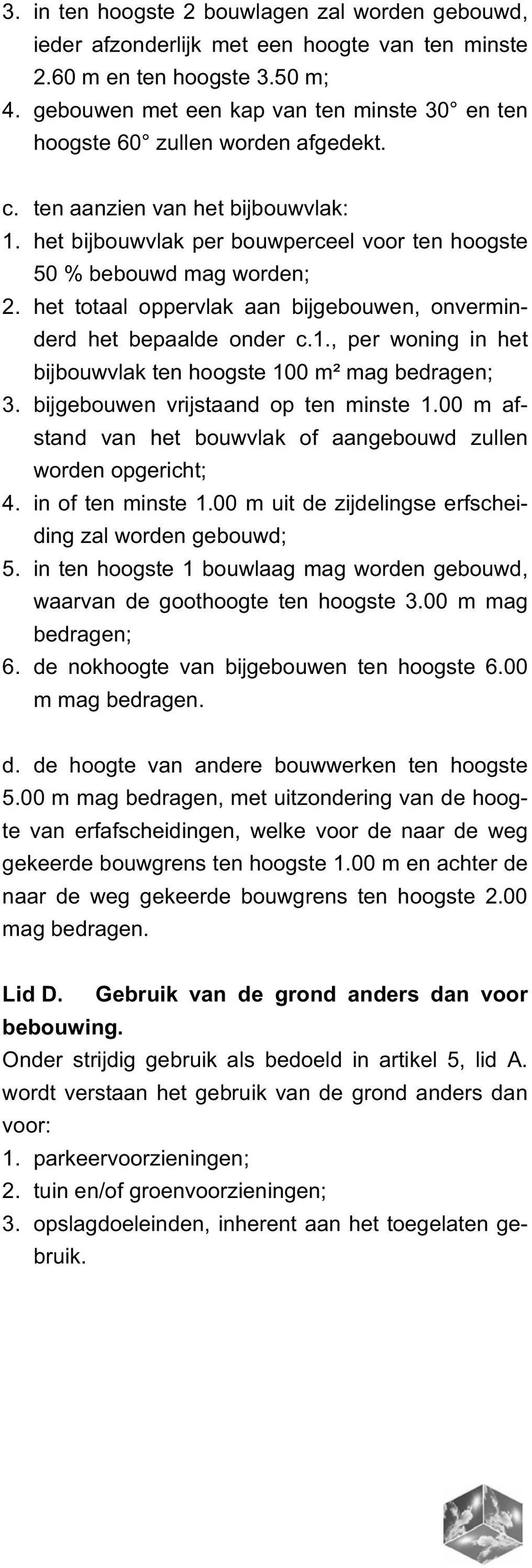 het totaal oppervlak aan bijgebouwen, onverminderd het bepaalde onder c.1., per woning in het bijbouwvlak ten hoogste 100 m² mag bedragen; 3. bijgebouwen vrijstaand op ten minste 1.