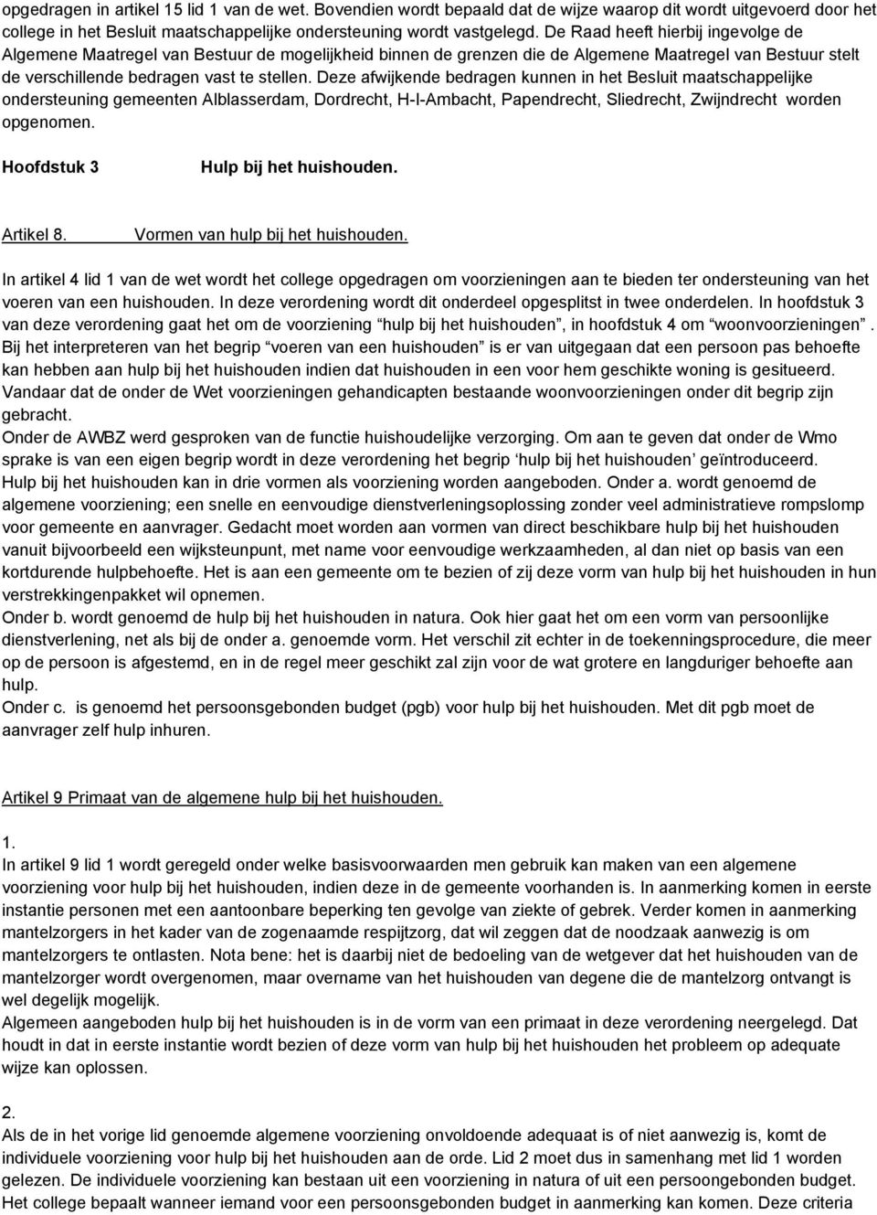 Deze afwijkende bedragen kunnen in het Besluit maatschappelijke ondersteuning gemeenten Alblasserdam, Dordrecht, H-I-Ambacht, Papendrecht, Sliedrecht, Zwijndrecht worden opgenomen.