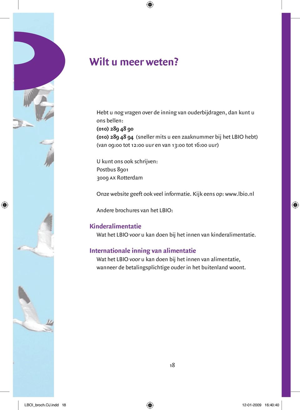 09:00 tot 12:00 uur en van 13:00 tot 16:00 uur) U kunt ons ook schrijven: Postbus 8901 3009 ax Rotterdam Onze website geeft ook veel informatie. Kijk eens op: www.lbio.