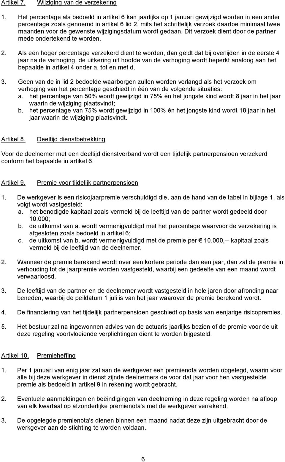 maanden voor de gewenste wijzigingsdatum wordt gedaan. Dit verzoek dient door de partner mede ondertekend te worden. 2.