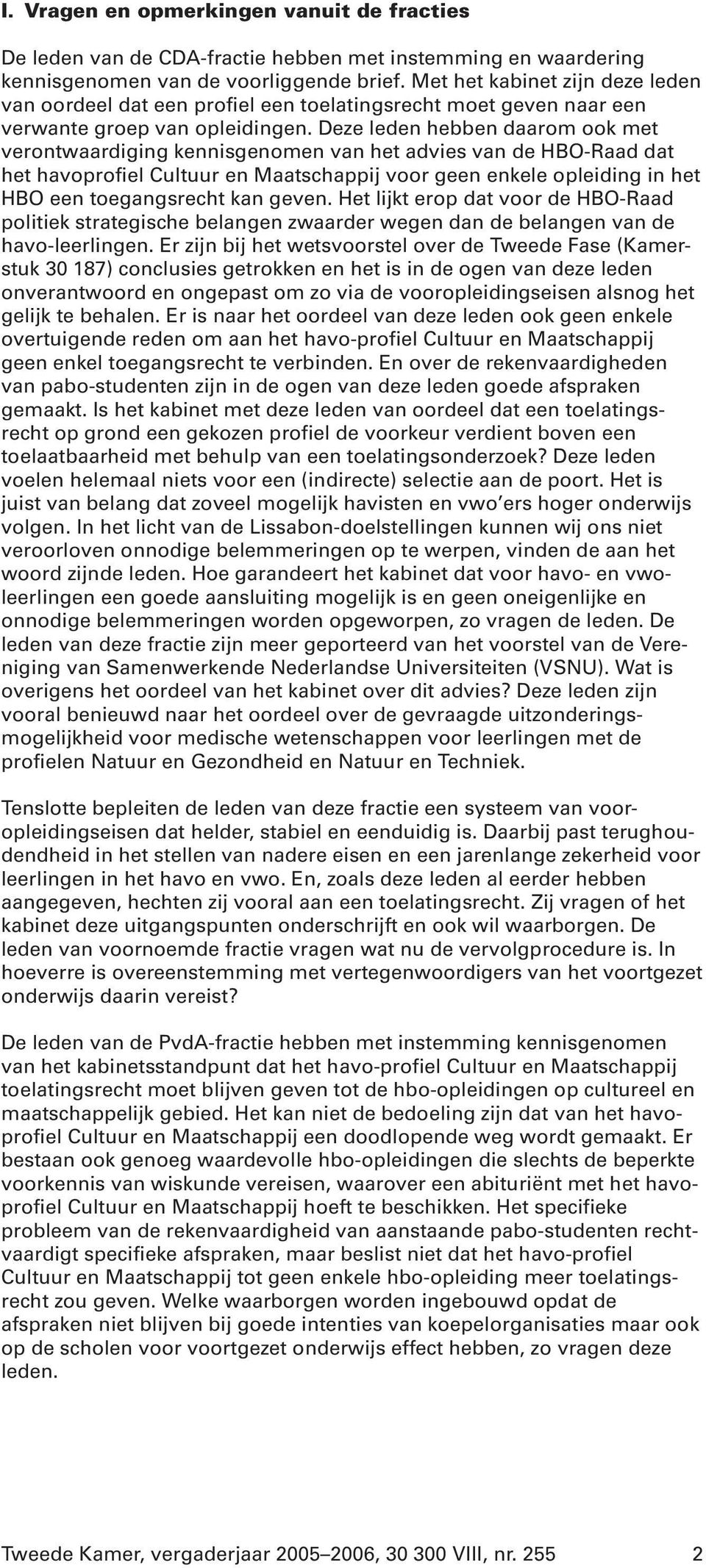 Deze leden hebben daarom ook met verontwaardiging kennisgenomen van het advies van de HBO-Raad dat het havoprofiel Cultuur en Maatschappij voor geen enkele opleiding in het HBO een toegangsrecht kan