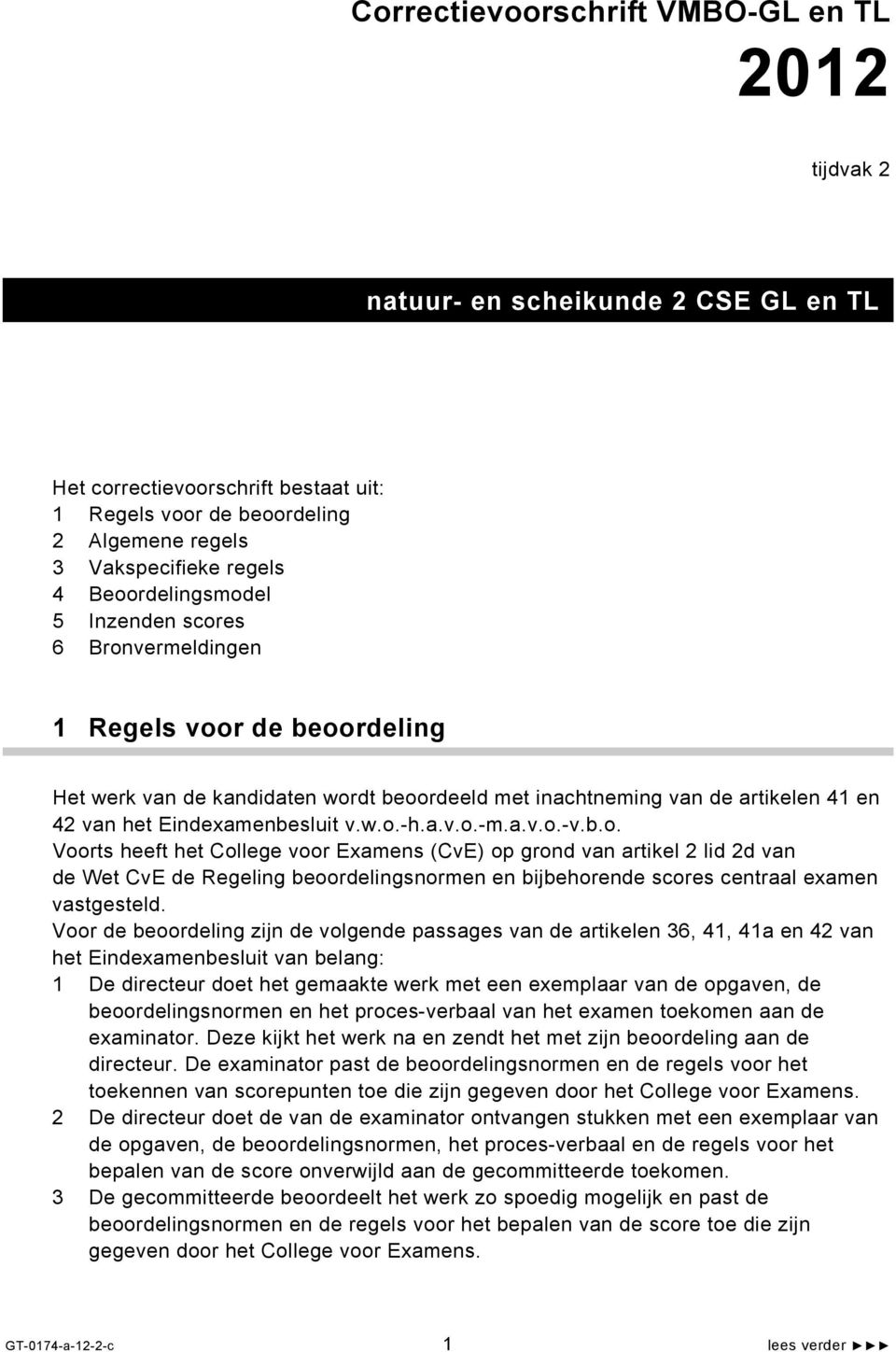 w.o.-h.a.v.o.-m.a.v.o.-v.b.o. Voorts heeft het College voor Examens (CvE) op grond van artikel 2 lid 2d van de Wet CvE de Regeling beoordelingsnormen en bijbehorende scores centraal examen vastgesteld.