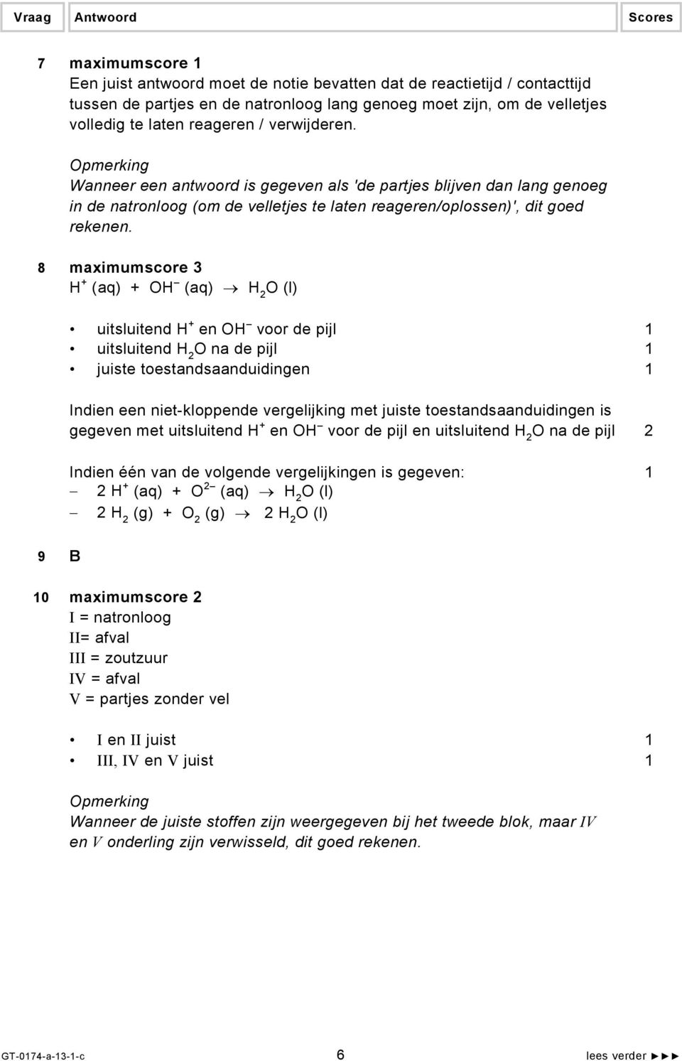 8 maximumscore 3 H + (aq) + OH (aq) H 2 O (l) uitsluitend H + en OH voor de pijl 1 uitsluitend H 2 O na de pijl 1 juiste toestandsaanduidingen 1 Indien een niet-kloppende vergelijking met juiste