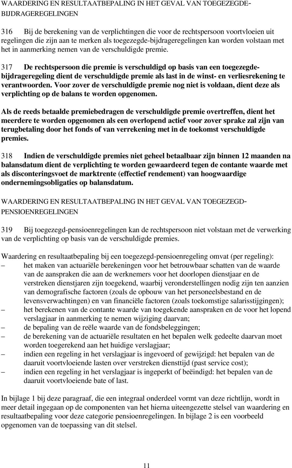 317 De rechtspersoon die premie is verschuldigd op basis van een toegezegdebijdrageregeling dient de verschuldigde premie als last in de winst- en verliesrekening te verantwoorden.