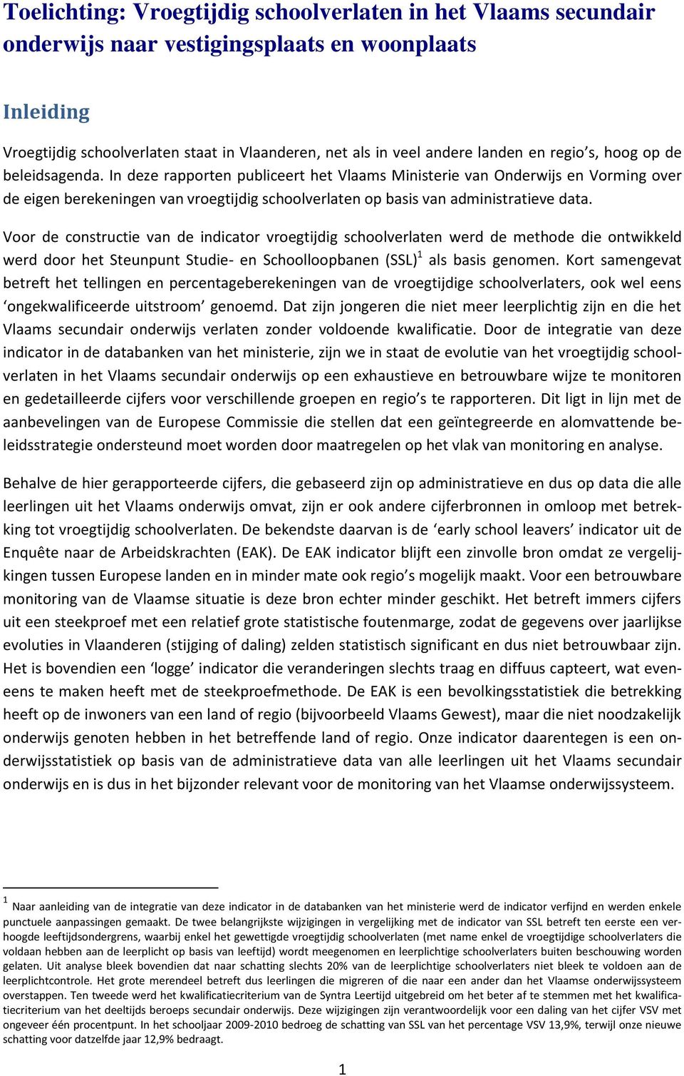 In deze rapporten publiceert het Vlaams Ministerie van Onderwijs en Vorming over de eigen berekeningen van vroegtijdig schoolverlaten op basis van administratieve data.