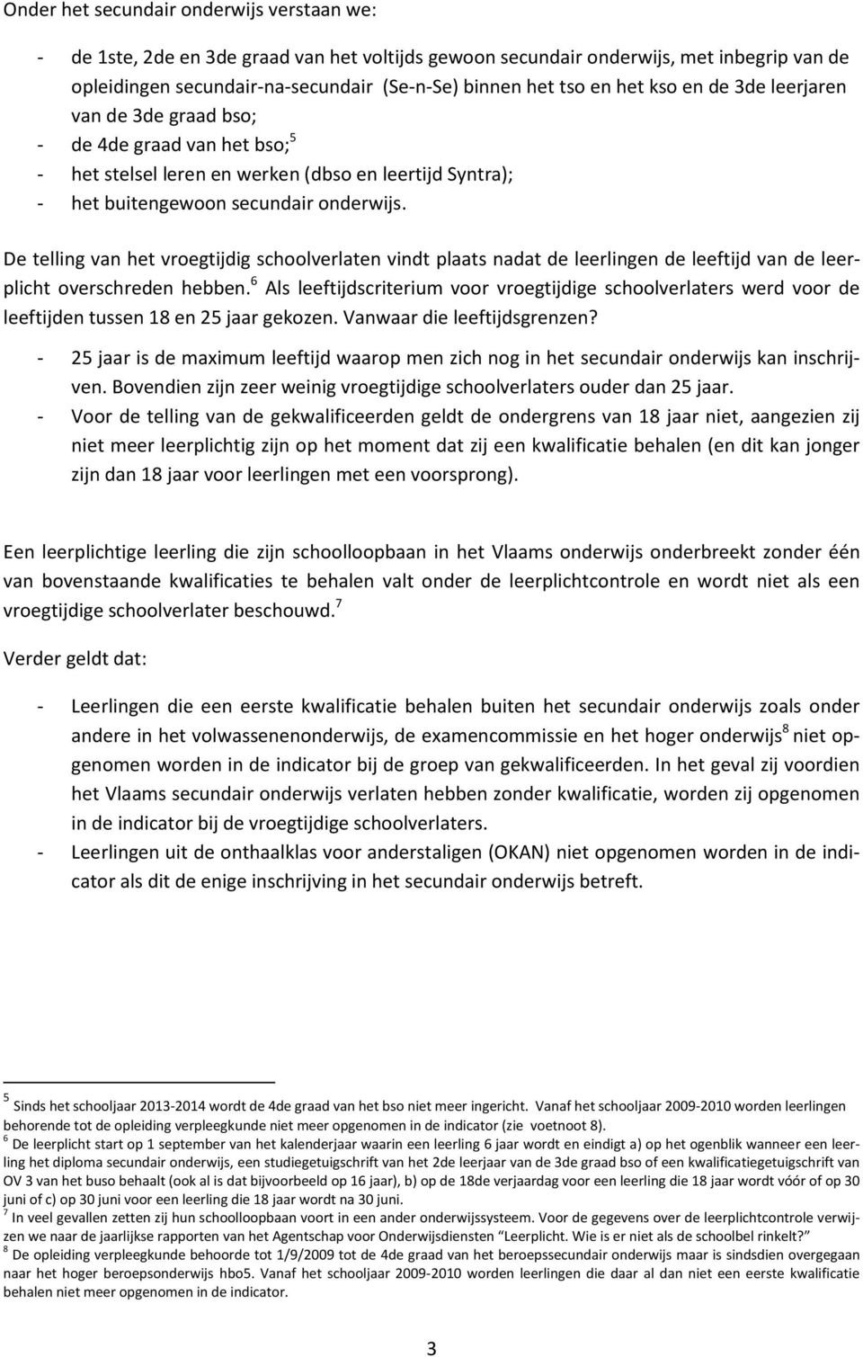 De telling van het vroegtijdig schoolverlaten vindt plaats nadat de leerlingen de leeftijd van de leerplicht overschreden hebben.