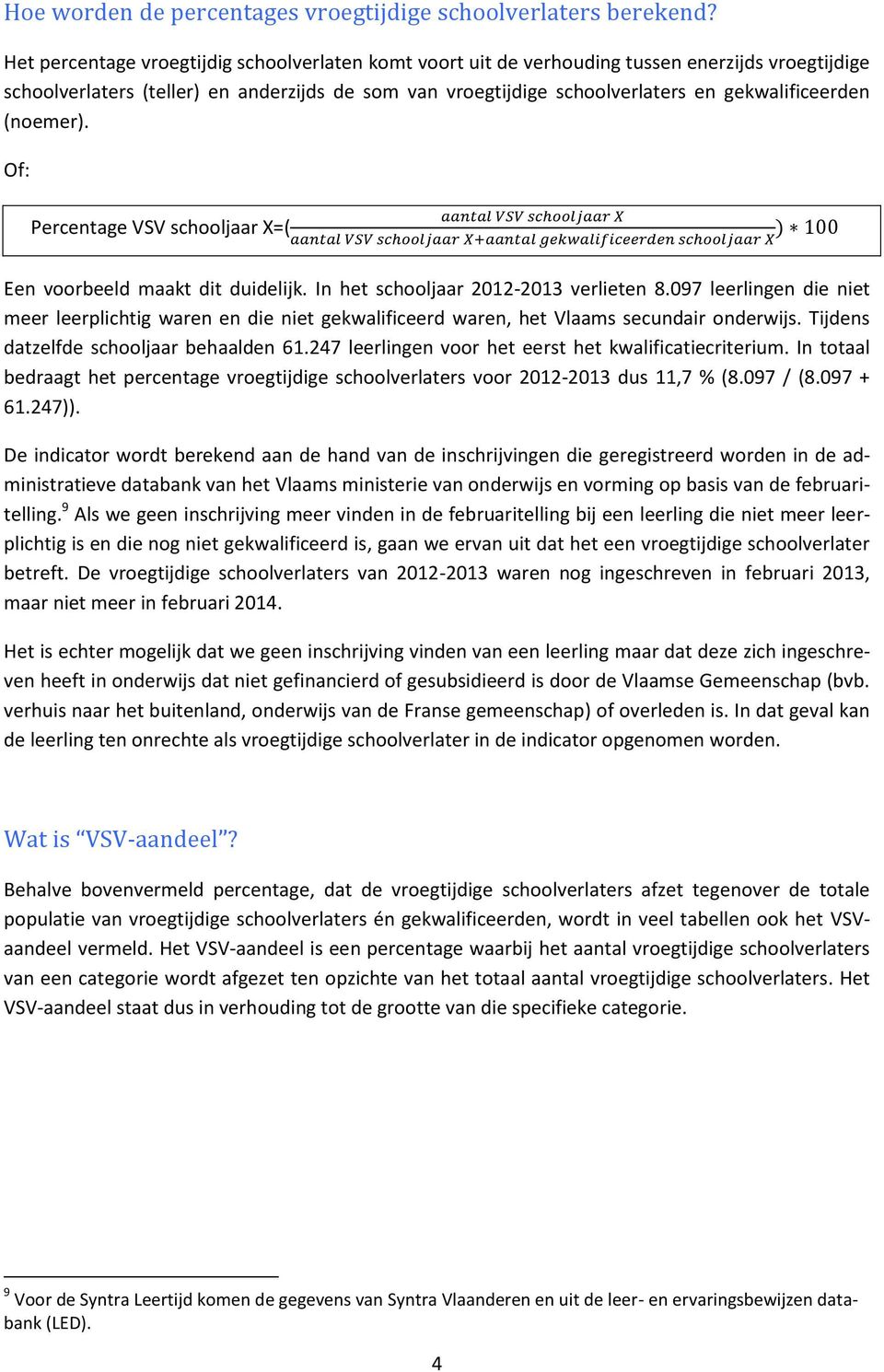 (noemer). Of: aantal VSV schooljaar X Percentage VSV schooljaar X=( ) 100 aantal VSV schooljaar X+aantal gekwalificeerden schooljaar X Een voorbeeld maakt dit duidelijk.