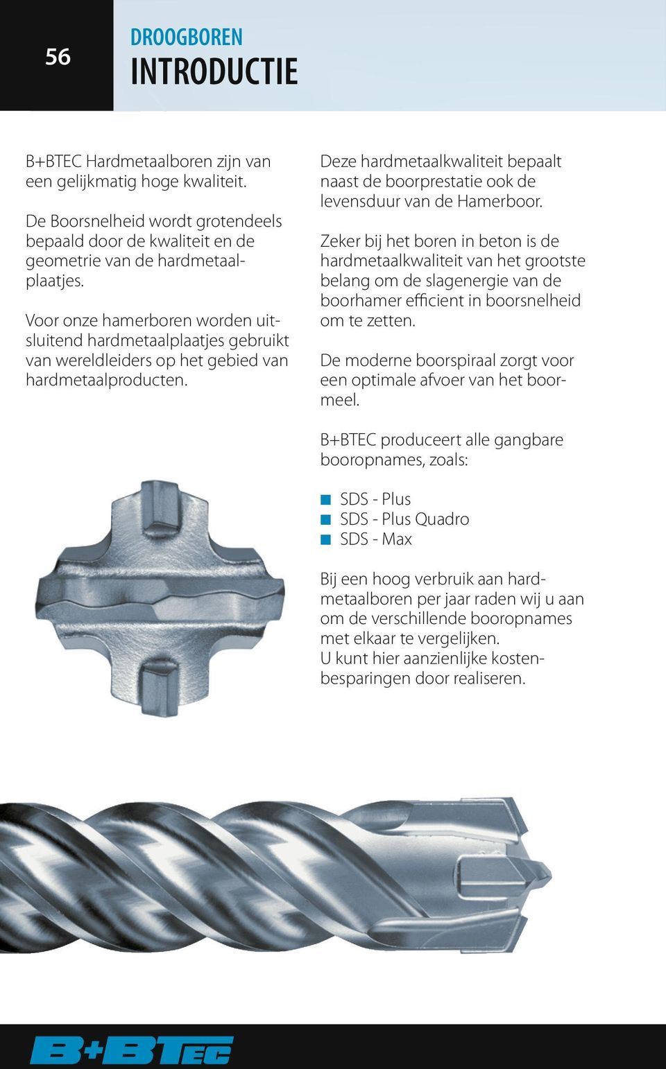 Deze hardmetaalkwaliteit bepaalt naast de boorprestatie ook de levensduur van de Hamerboor.