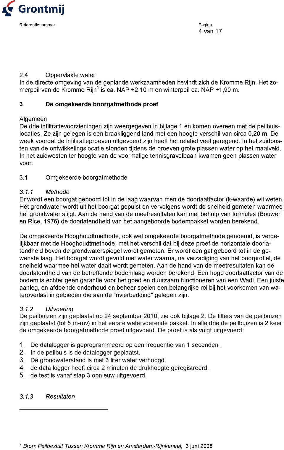 Ze zijn gelegen is een braakliggend land met een hoogte verschil van circa 0,20 m. De week voordat de infiltratieproeven uitgevoerd zijn heeft het relatief veel geregend.