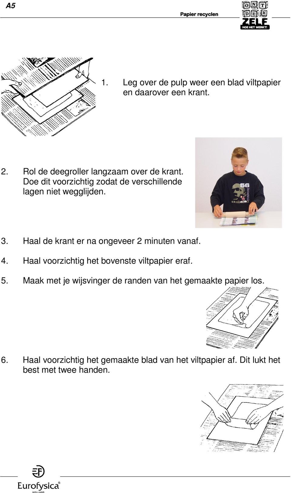 Haal de krant er na ongeveer 2 minuten vanaf. 4. Haal voorzichtig het bovenste viltpapier eraf. 5.