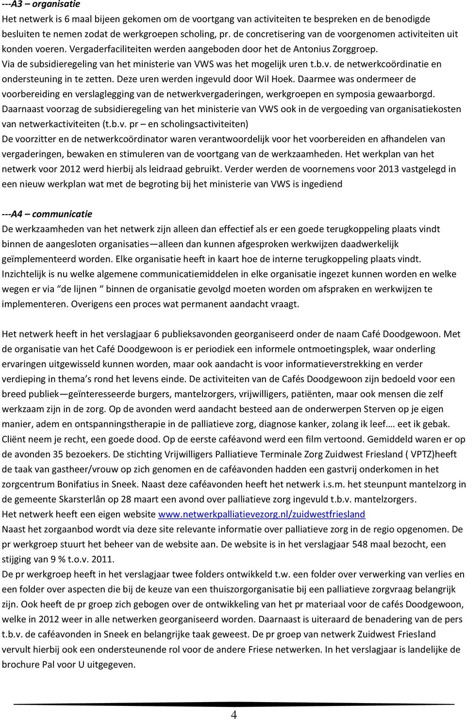 Via de subsidieregeling van het ministerie van VWS was het mogelijk uren t.b.v. de netwerkcoördinatie en ondersteuning in te zetten. Deze uren werden ingevuld door Wil Hoek.