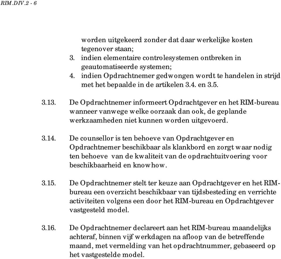 De Opdrachtnemer informeert Opdrachtgever en het RIM-bureau wanneer vanwege welke oorzaak dan ook, de geplande werkzaamheden niet kunnen worden uitgevoerd. 3.14.