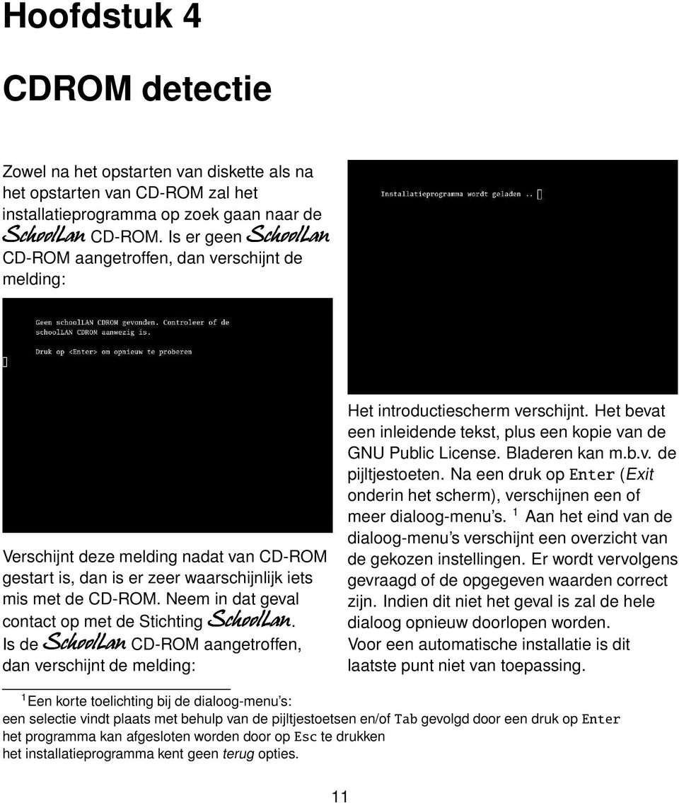 Neem in dat geval contact op met de Stichting. Is de CD-ROM aangetroffen, dan verschijnt de melding: Het introductiescherm verschijnt.