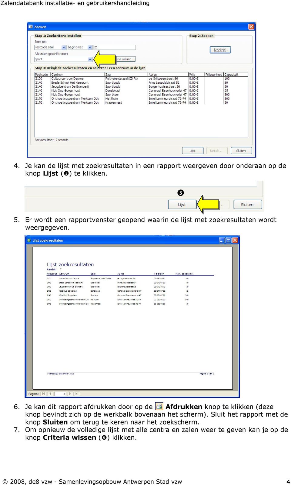 Je kan dit rapport afdrukken door op de Afdrukken knop te klikken (deze knop bevindt zich op de werkbalk bovenaan het scherm).