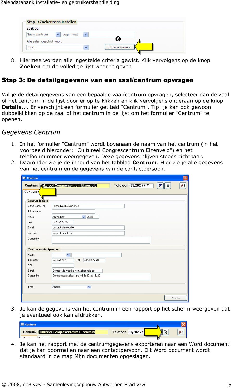 vervolgens onderaan op de knop Details. Er verschijnt een formulier getiteld Centrum. Tip: je kan ook gewoon dubbelklikken op de zaal of het centrum in de lijst om het formulier Centrum te openen.