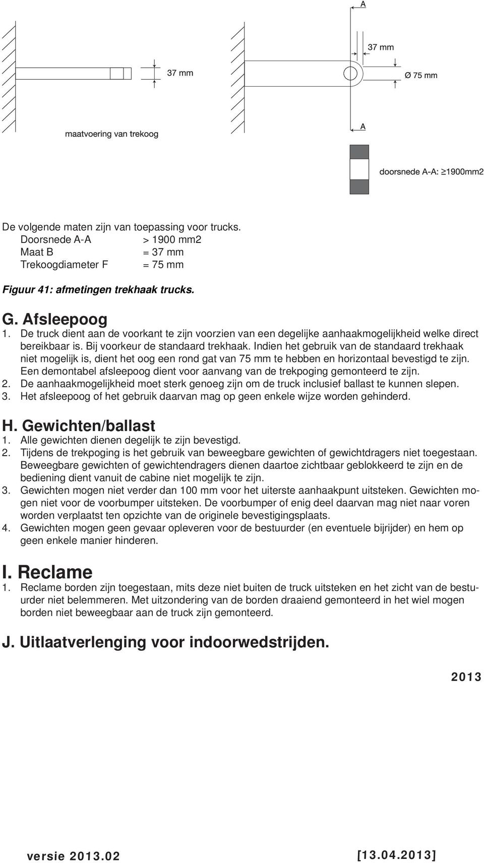 Indien het gebruik van de standaard trekhaak niet mogelijk is, dient het oog een rond gat van 75 mm te hebben en horizontaal bevestigd te zijn.