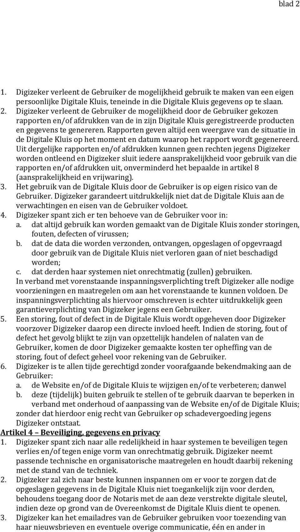 Uit dergelijke rapporten en/of afdrukken kunnen geen rechten jegens Digizeker worden ontleend en Digizeker sluit iedere aansprakelijkheid voor gebruik van die rapporten en/of afdrukken uit,