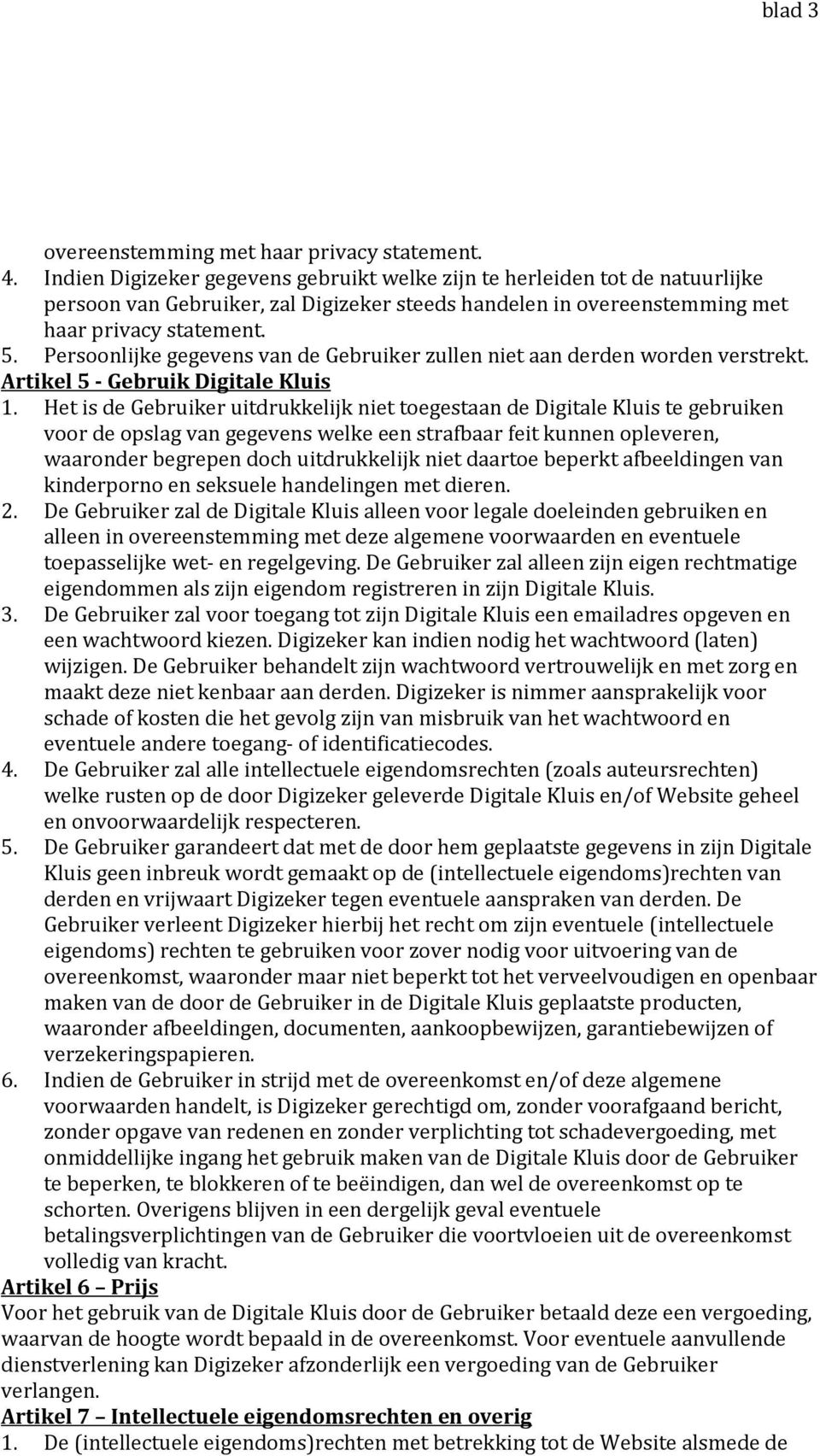 Persoonlijke gegevens van de Gebruiker zullen niet aan derden worden verstrekt. Artikel 5 - Gebruik Digitale Kluis 1.