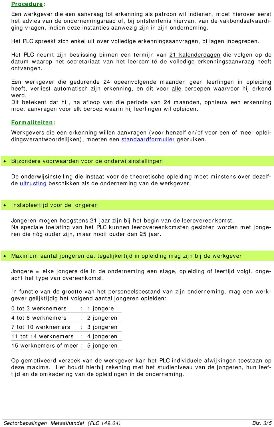 Het PLC neemt zijn beslissing binnen een termijn van 21 kalenderdagen die volgen op de datum waarop het secretariaat van het leercomité de volledige erkenningsaanvraag heeft ontvangen.