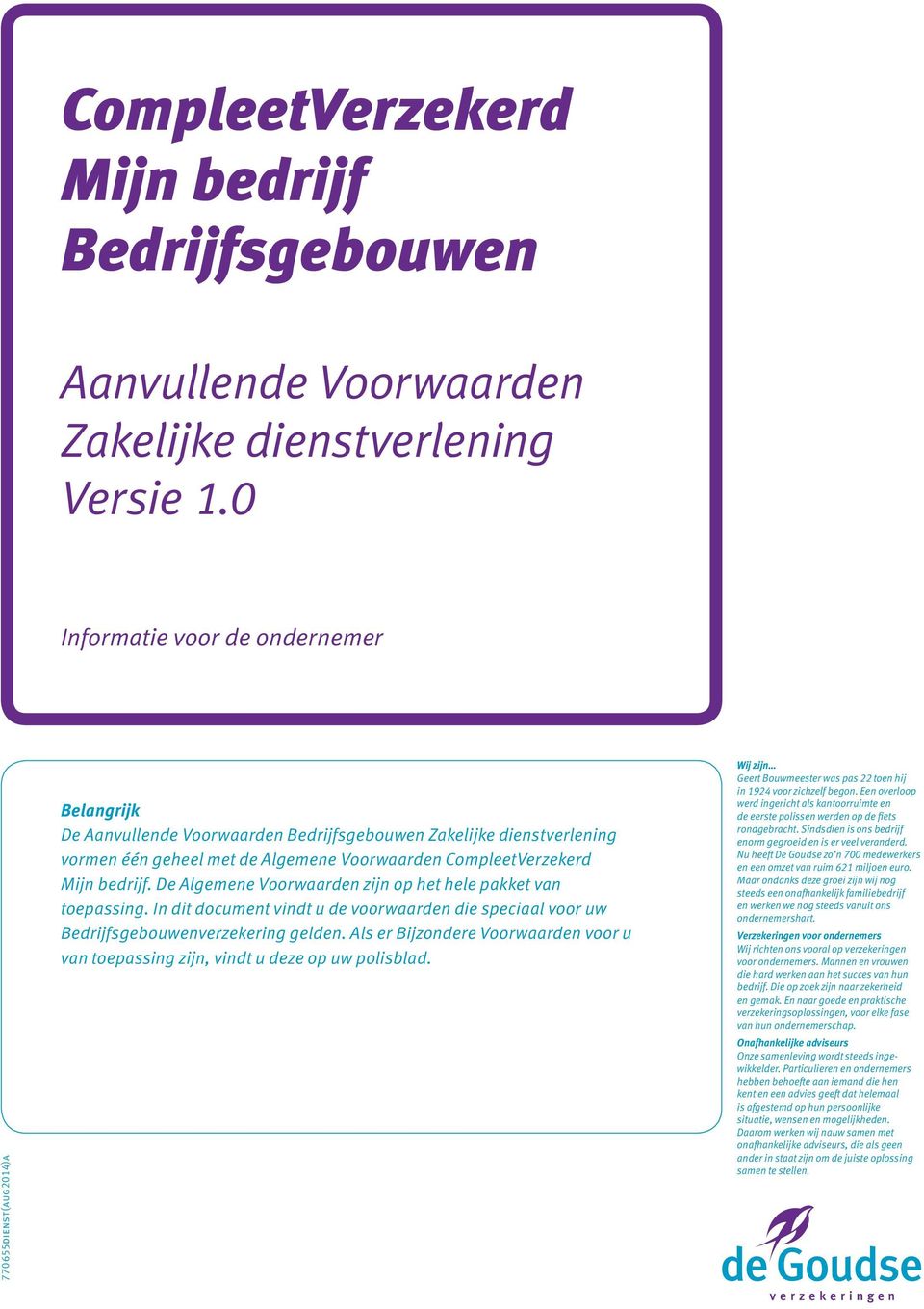 De Algemene Voorwaarden zijn op het hele pakket van toepassing. In dit document vindt u de voorwaarden die speciaal voor uw Bedrijfsgebouwenverzekering gelden.