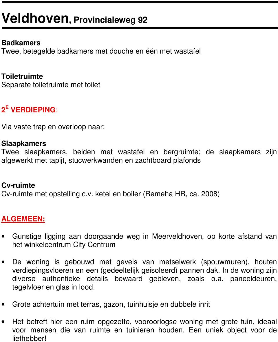 2008) ALGEMEEN: Gunstige ligging aan doorgaande weg in Meerveldhoven, op korte afstand van het winkelcentrum City Centrum De woning is gebouwd met gevels van metselwerk (spouwmuren), houten