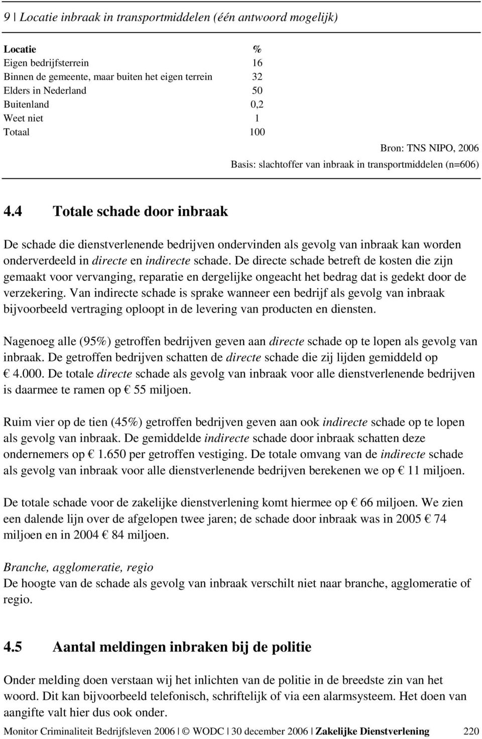 4 Totale schade door inbraak De schade die dienstverlenende bedrijven ondervinden als gevolg van inbraak kan worden onderverdeeld in directe en indirecte schade.