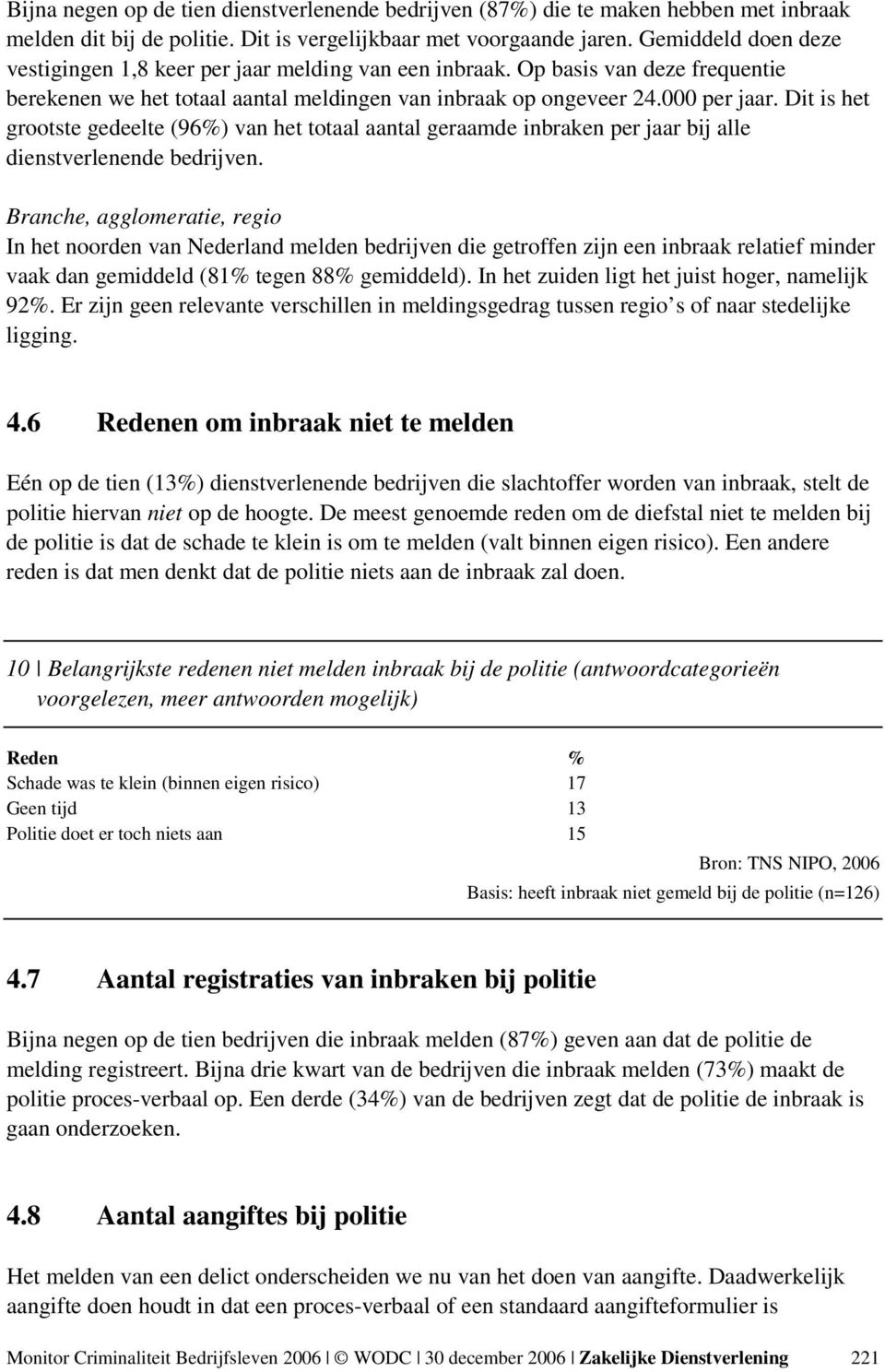 Dit is het grootste gedeelte (96%) van het totaal aantal geraamde inbraken per jaar bij alle dienstverlenende bedrijven.