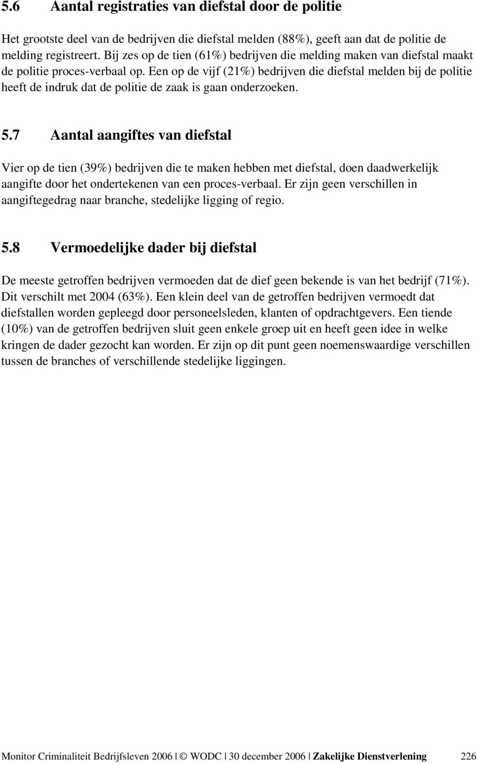 Een op de vijf (21%) bedrijven die diefstal melden bij de politie heeft de indruk dat de politie de zaak is gaan onderzoeken. 5.