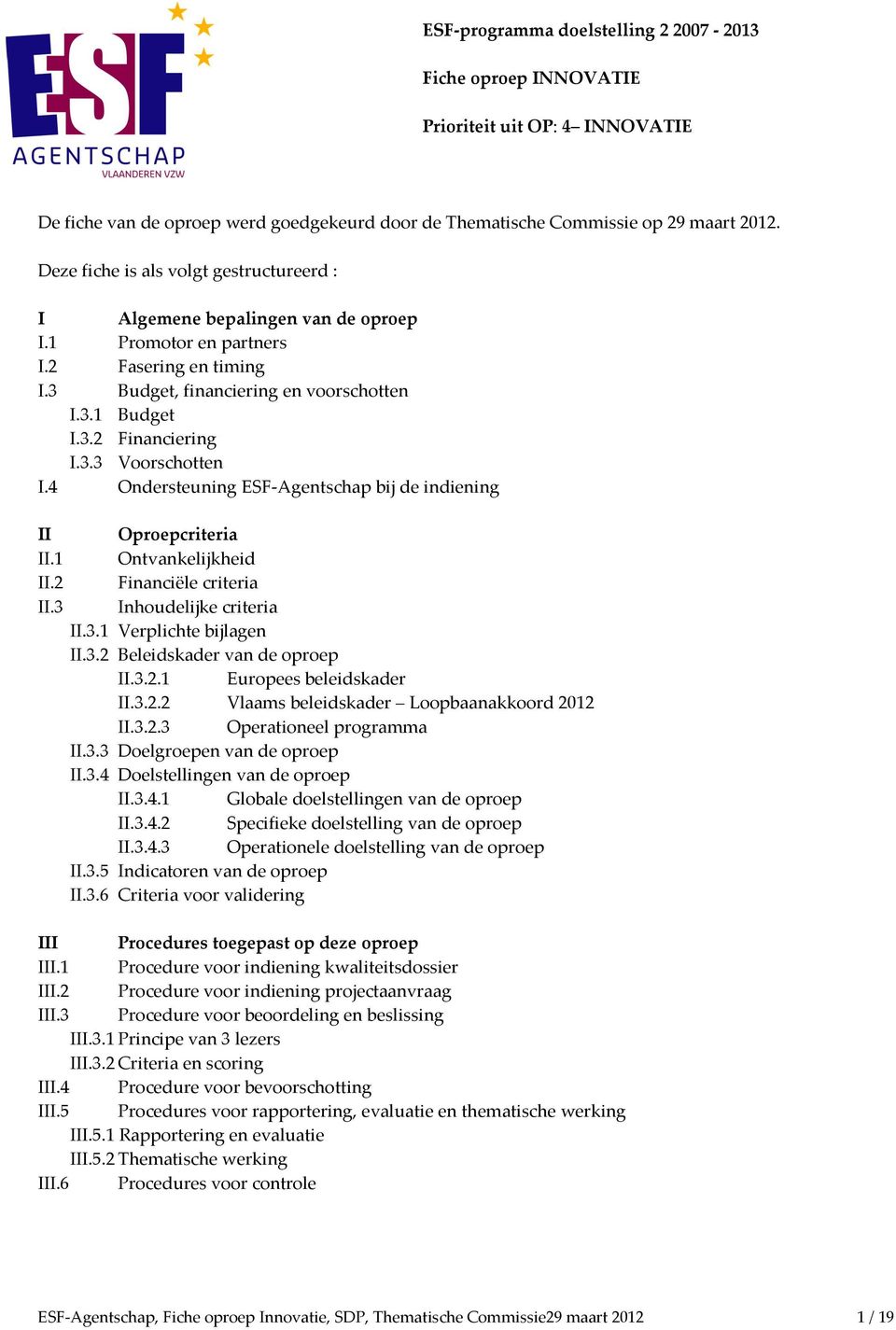 4 Ondersteuning ESF-Agentschap bij de indiening II Oprepcriteria II.1 Ontvankelijkheid II.2 Financiële criteria II.3 Inhudelijke criteria II.3.1 Verplichte bijlagen II.3.2 Beleidskader van de prep II.