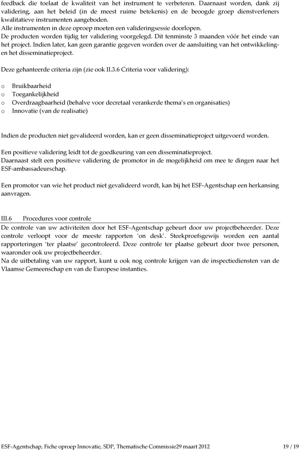 Alle instrumenten in deze prep meten een valideringsessie drlpen. De prducten wrden tijdig ter validering vrgelegd. Dit tenminste 3 maanden vóór het einde van het prject.