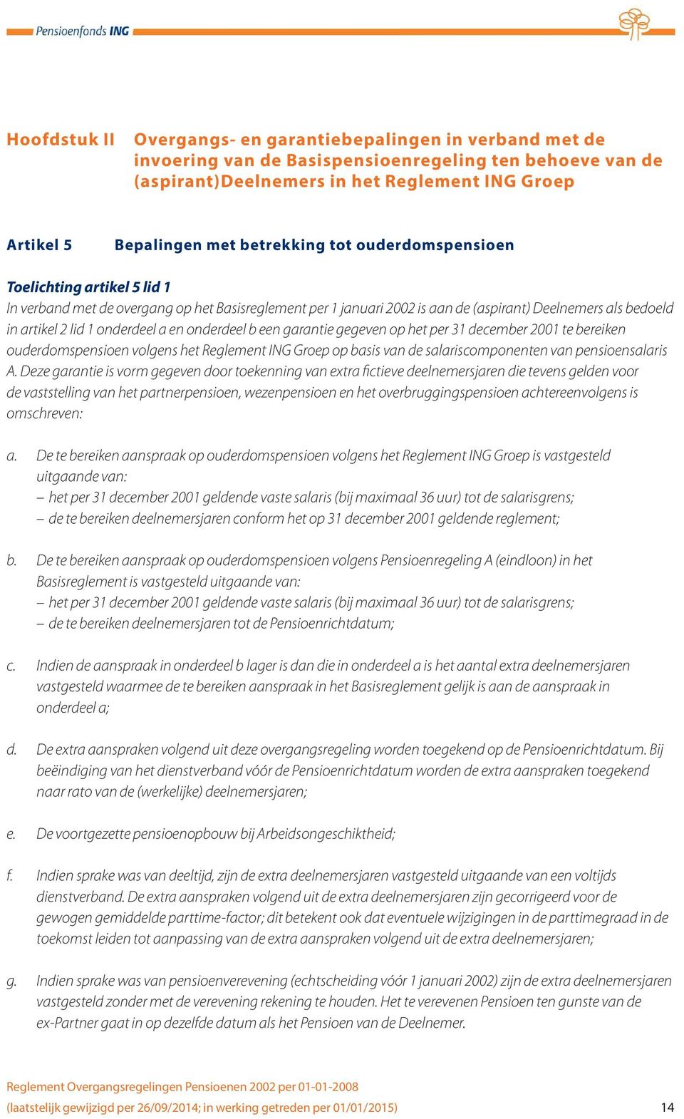 onderdeel a en onderdeel b een garantie gegeven op het per 31 december 2001 te bereiken ouderdomspensioen volgens het Reglement ING Groep op basis van de salariscomponenten van pensioensalaris A.