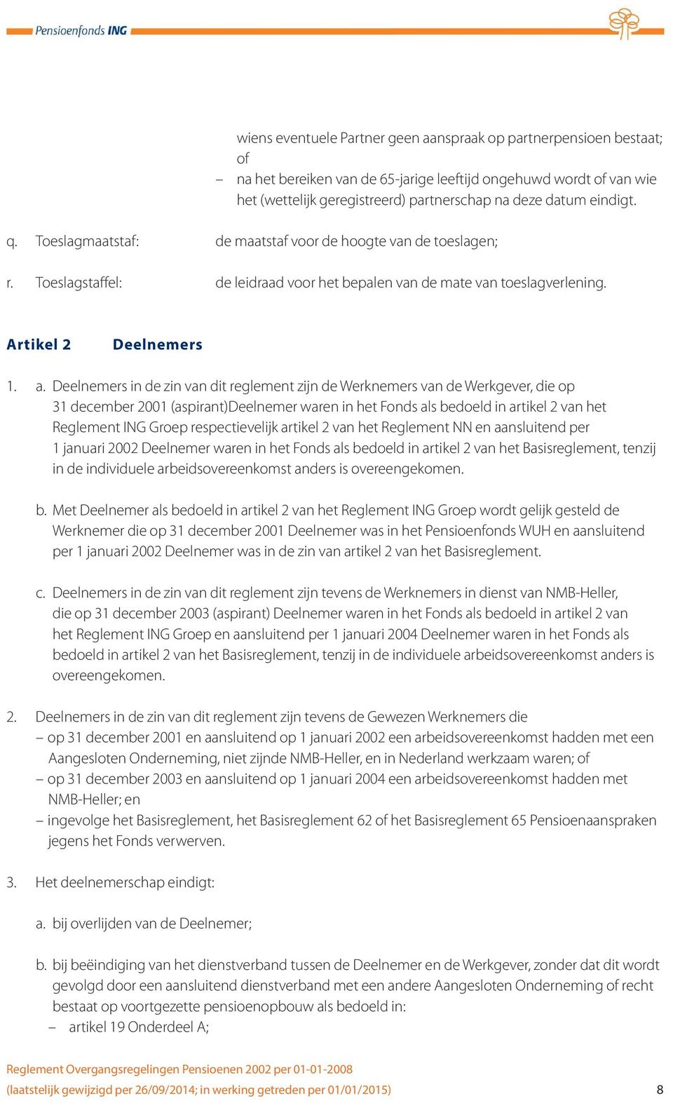 Deelnemers in de zin van dit reglement zijn de Werknemers van de Werkgever, die op 31 december 2001 (aspirant)deelnemer waren in het Fonds als bedoeld in artikel 2 van het Reglement ING Groep