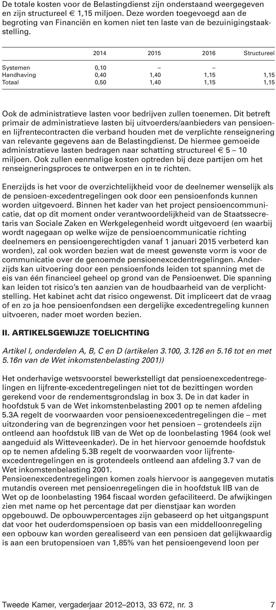 2014 2015 2016 Structureel Systemen 0,10 Handhaving 0,40 1,40 1,15 1,15 Totaal 0,50 1,40 1,15 1,15 Ook de administratieve lasten voor bedrijven zullen toenemen.