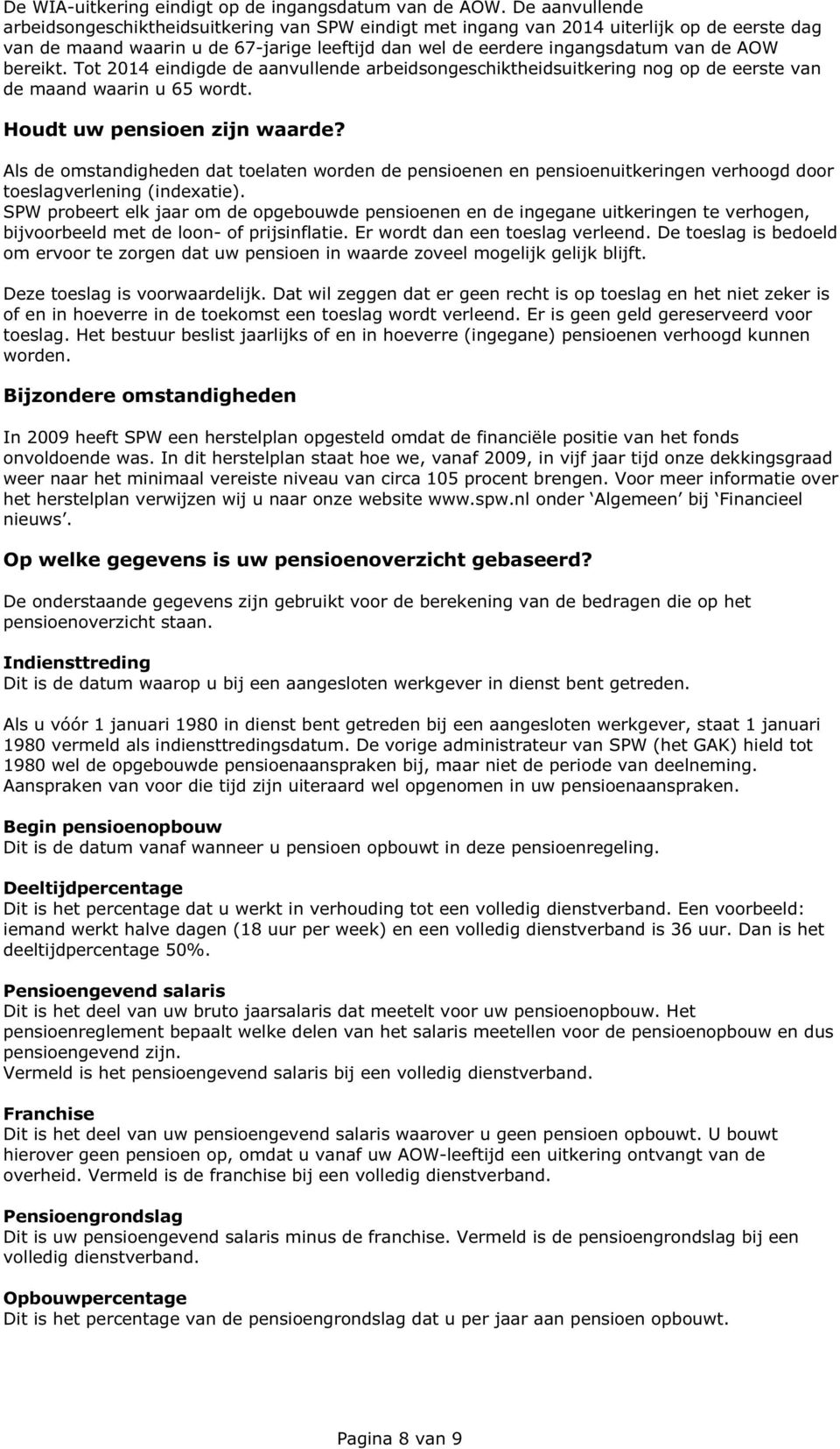 bereikt. Tot 2014 eindigde de aanvullende arbeidsongeschiktheidsuitkering nog op de eerste van de maand waarin u 65 wordt. Houdt uw pensioen zijn waarde?