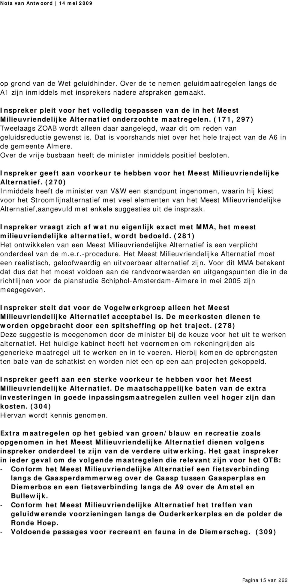 (171, 297) Tweelaags ZOAB wordt alleen daar aangelegd, waar dit om reden van geluidsreductie gewenst is. Dat is voorshands niet over het hele traject van de A6 in de gemeente Almere.