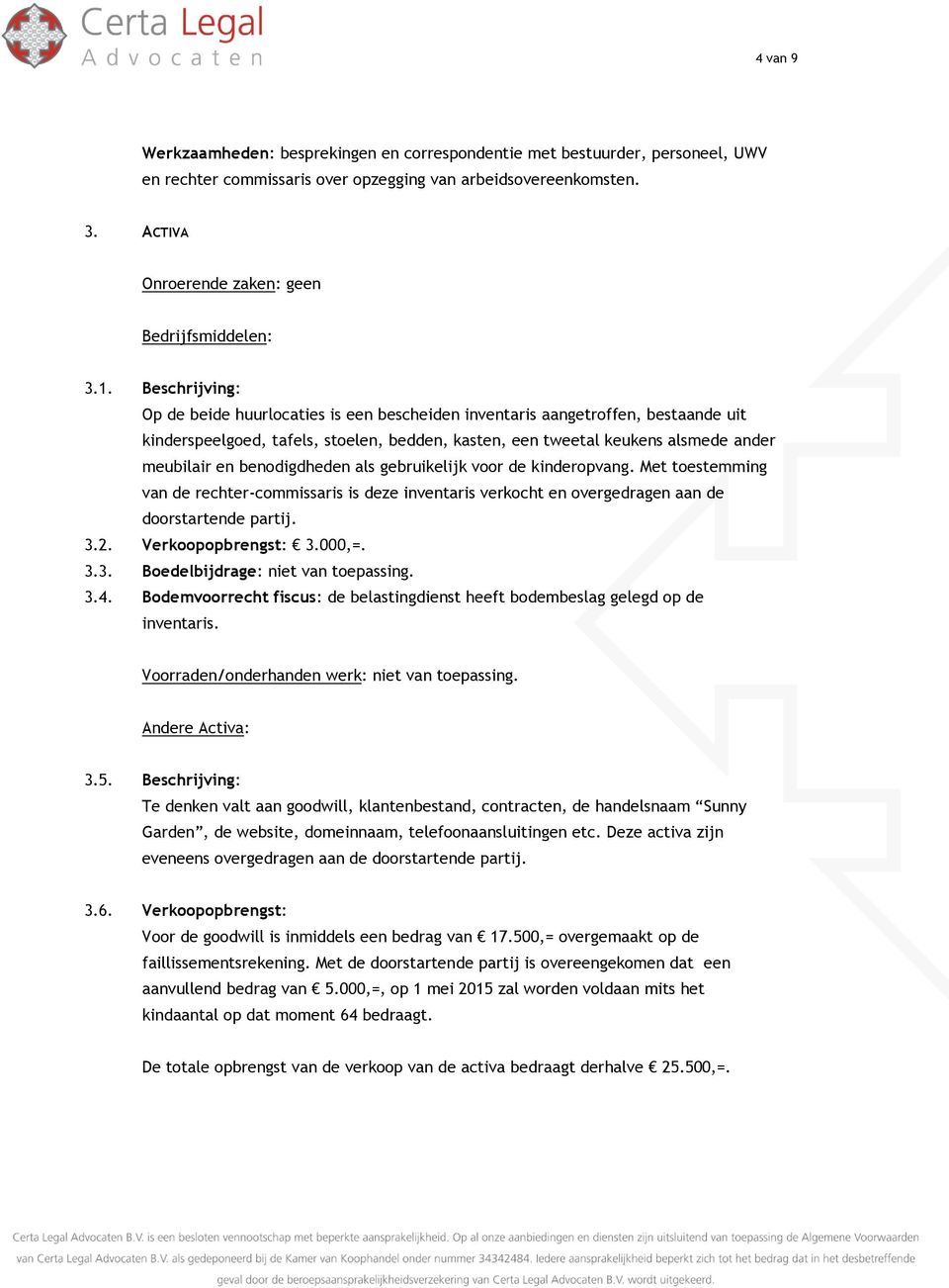 Beschrijving: Op de beide huurlocaties is een bescheiden inventaris aangetroffen, bestaande uit kinderspeelgoed, tafels, stoelen, bedden, kasten, een tweetal keukens alsmede ander meubilair en