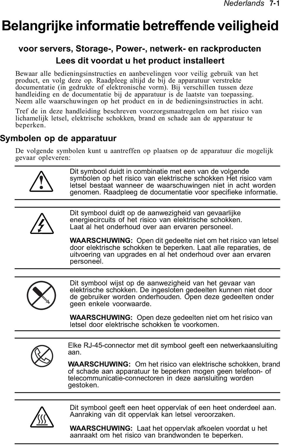 Bij verschillen tussen deze handleiding en de documentatie bij de apparatuur is de laatste van toepassing. Neem alle waarschuwingen op het product en in de bedieningsinstructies in acht.