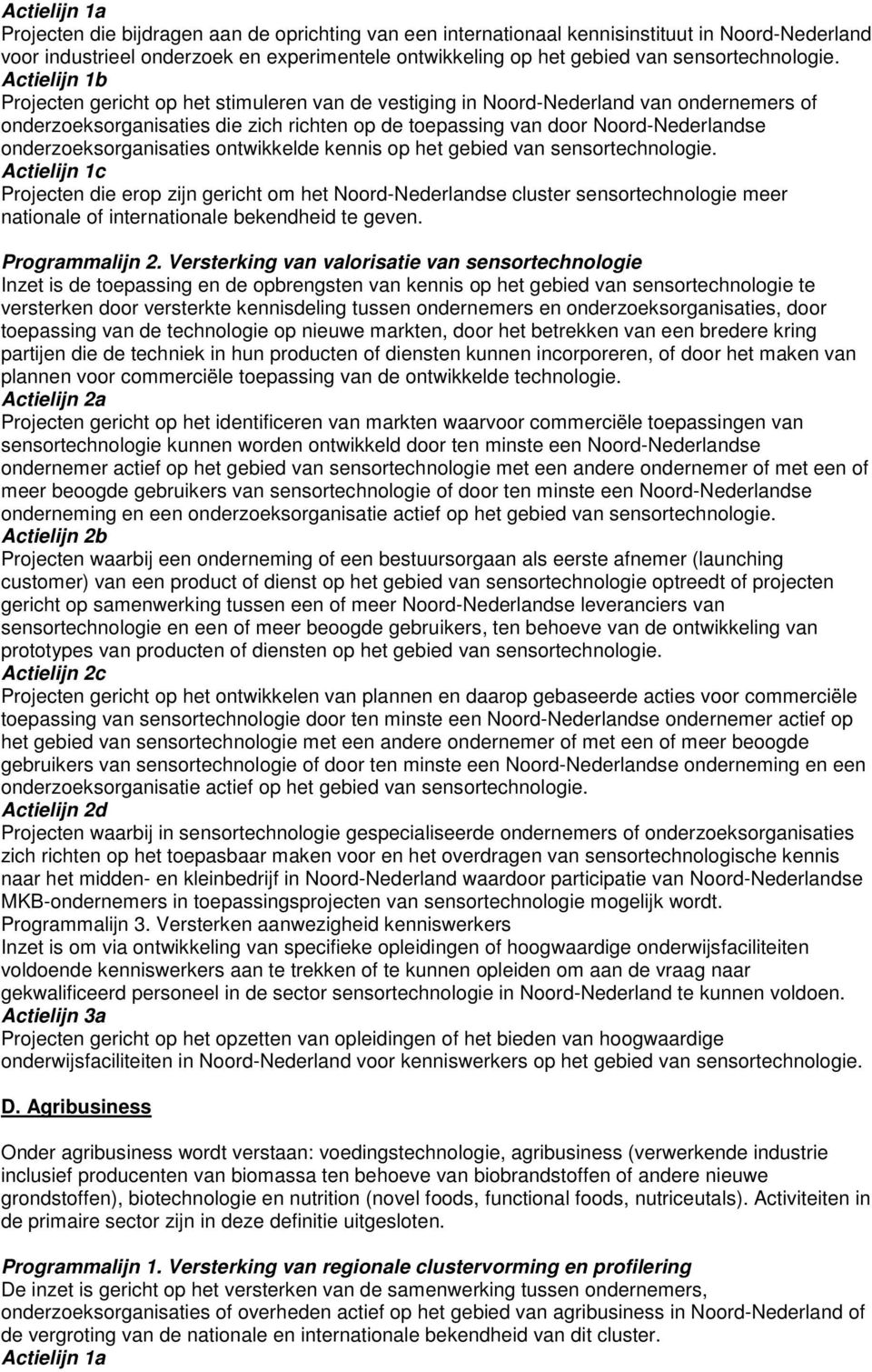 Actielijn 1b Projecten gericht op het stimuleren van de vestiging in Noord-Nederland van ondernemers of onderzoeksorganisaties die zich richten op de toepassing van door Noord-Nederlandse