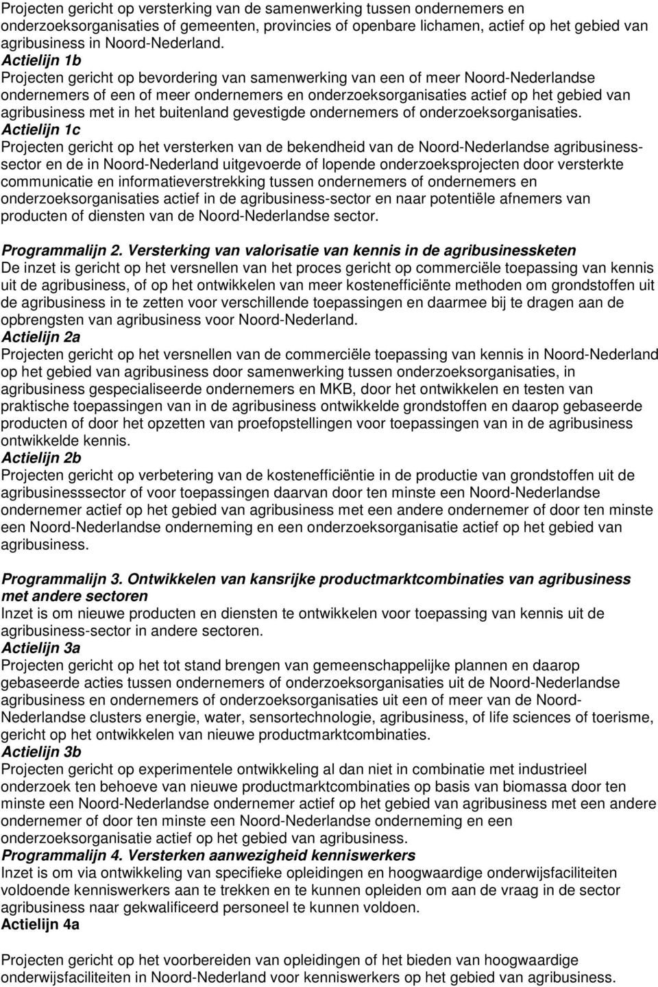 Actielijn 1b Projecten gericht op bevordering van samenwerking van een of meer Noord-Nederlandse ondernemers of een of meer ondernemers en onderzoeksorganisaties actief op het gebied van agribusiness