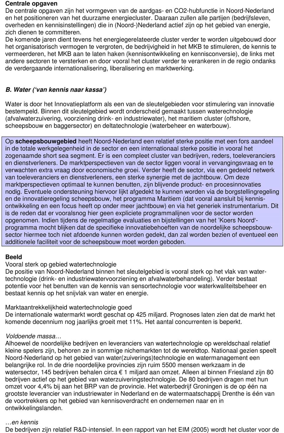 De komende jaren dient tevens het energiegerelateerde cluster verder te worden uitgebouwd door het organisatorisch vermogen te vergroten, de bedrijvigheid in het MKB te stimuleren, de kennis te