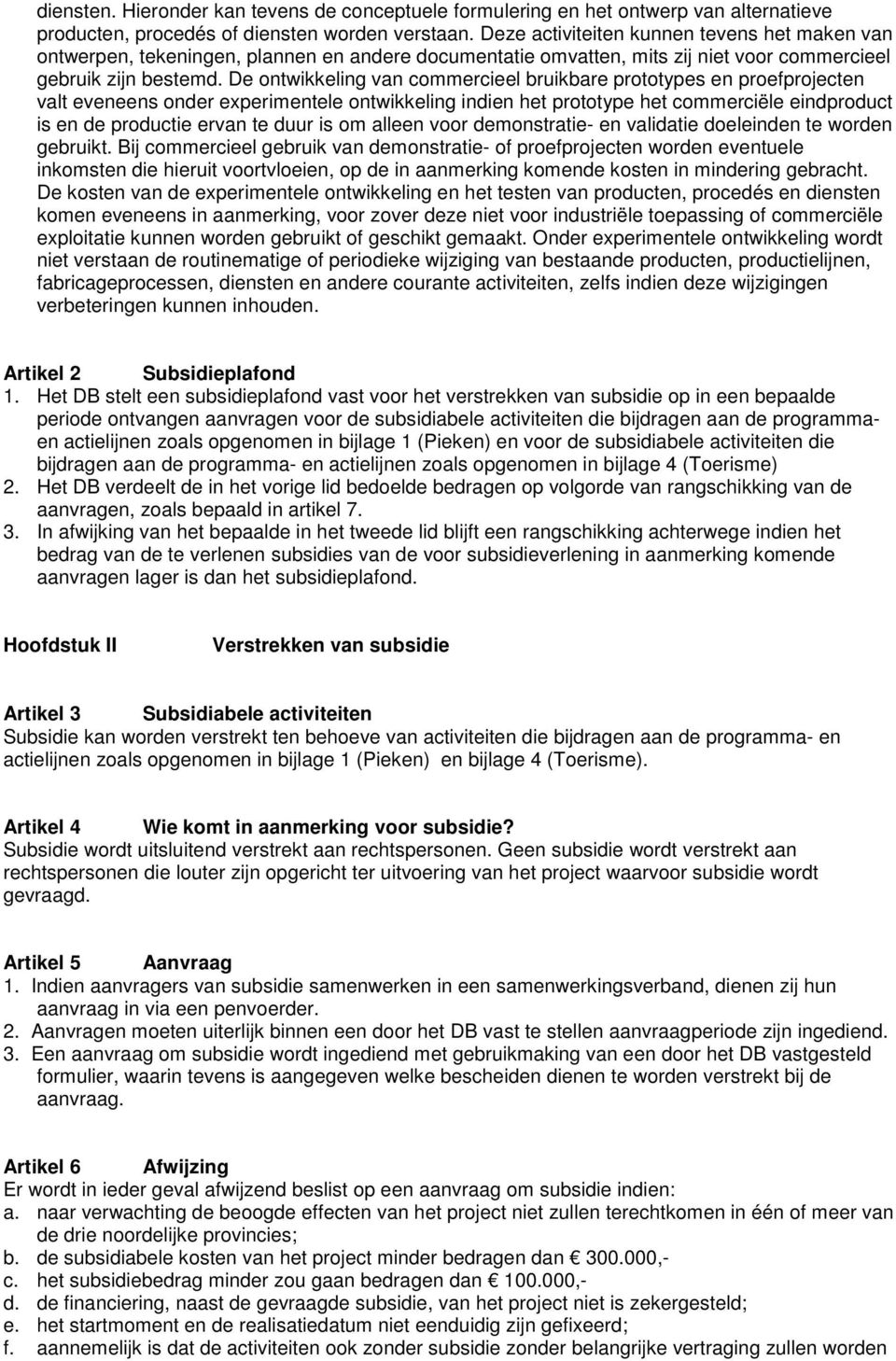 De ontwikkeling van commercieel bruikbare prototypes en proefprojecten valt eveneens onder experimentele ontwikkeling indien het prototype het commerciële eindproduct is en de productie ervan te duur