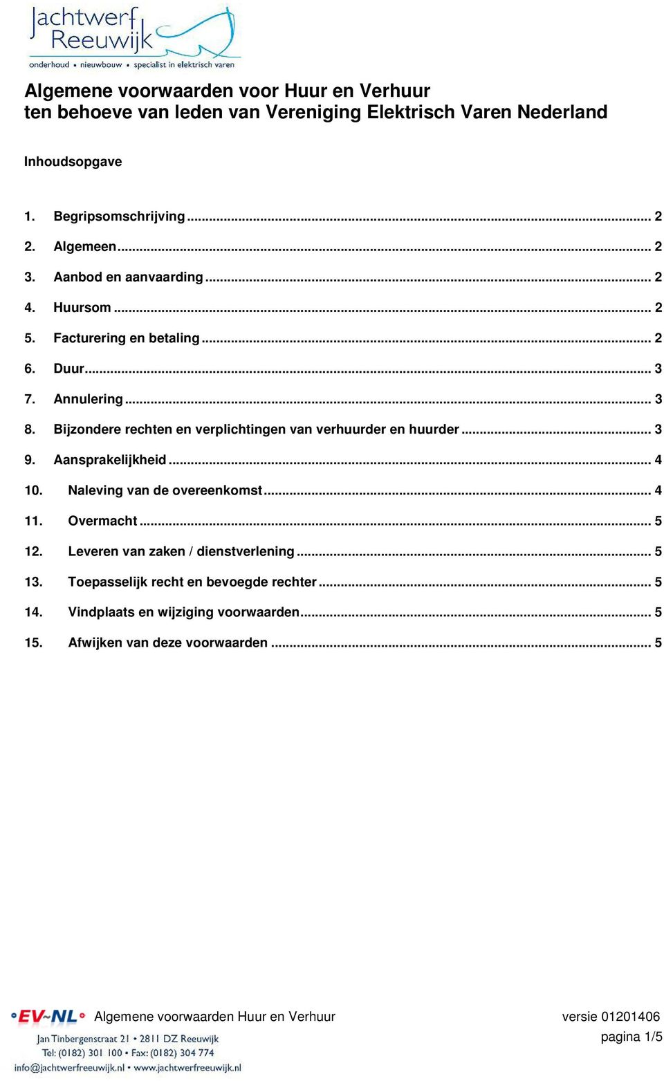 Bijzondere rechten en verplichtingen van verhuurder en huurder... 3 9. Aansprakelijkheid... 4 10. Naleving van de overeenkomst... 4 11. Overmacht... 5 12.