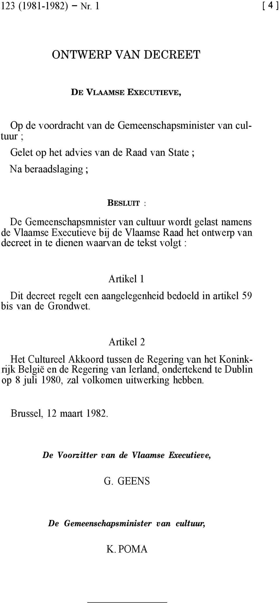 Gemeenschapsmnister van cultuur wordt gelast namens de Vlaamse Executieve bij de Vlaamse Raad het ontwerp van decreet in te dienen waarvan de tekst volgt : Artikel 1 Dit decreet regelt